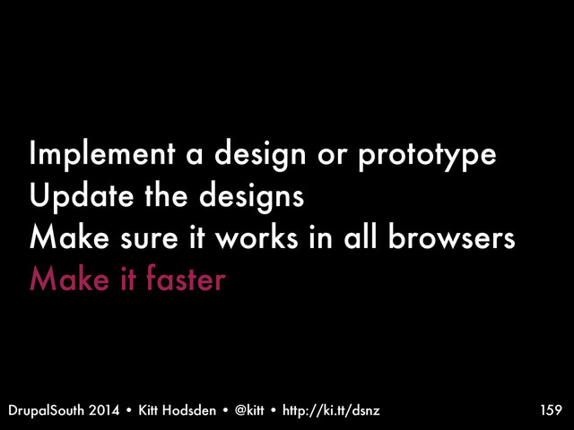 DrupalSouth 2014 • Kitt Hodsden • @kitt • http://ki.tt/dsnz
Implement a design or prototype
Update the designs
Make sure it works in all browsers
Make it faster
159
