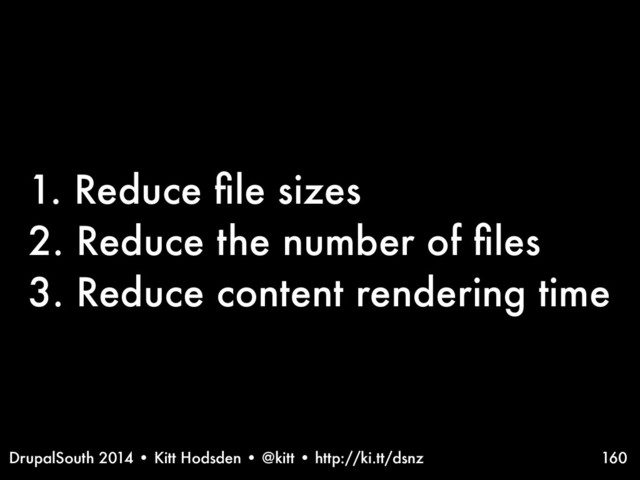 DrupalSouth 2014 • Kitt Hodsden • @kitt • http://ki.tt/dsnz
1. Reduce ﬁle sizes
2. Reduce the number of ﬁles
3. Reduce content rendering time
160

