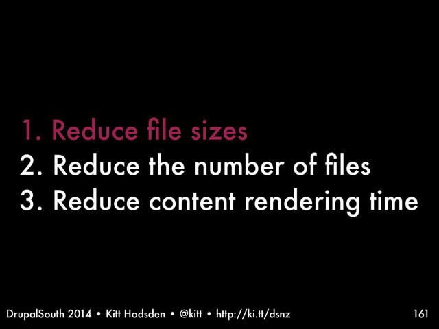 DrupalSouth 2014 • Kitt Hodsden • @kitt • http://ki.tt/dsnz
1. Reduce ﬁle sizes
2. Reduce the number of ﬁles
3. Reduce content rendering time
161
