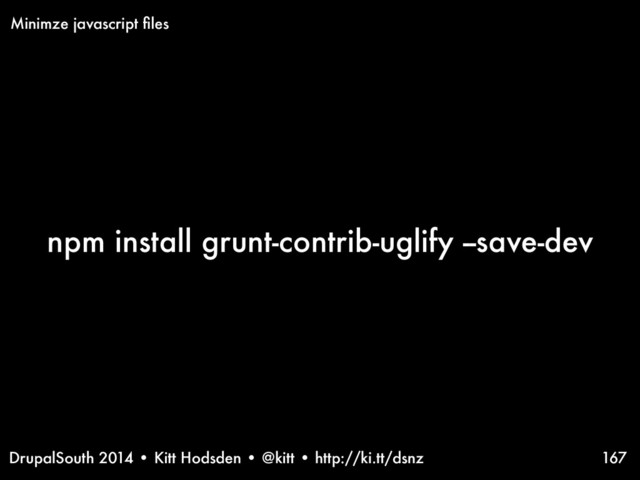 DrupalSouth 2014 • Kitt Hodsden • @kitt • http://ki.tt/dsnz
npm install grunt-contrib-uglify --save-dev
167
Minimze javascript ﬁles
