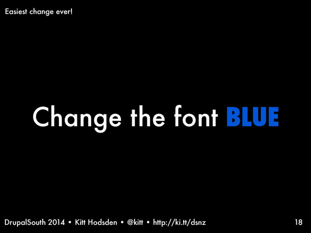 DrupalSouth 2014 • Kitt Hodsden • @kitt • http://ki.tt/dsnz
Change the font BLUE
18
Easiest change ever!
