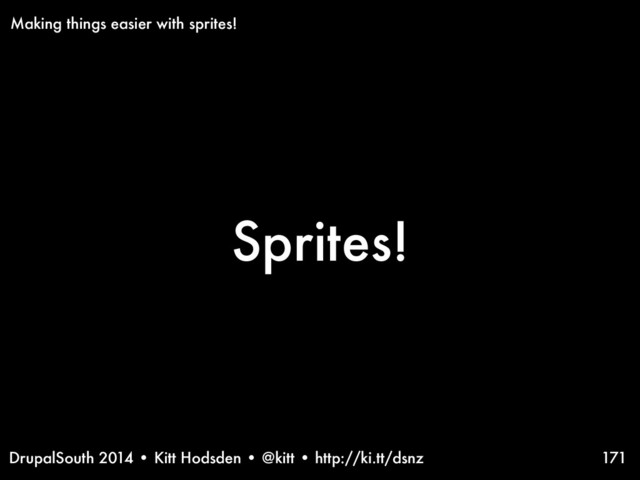 DrupalSouth 2014 • Kitt Hodsden • @kitt • http://ki.tt/dsnz
Sprites!
171
Making things easier with sprites!
