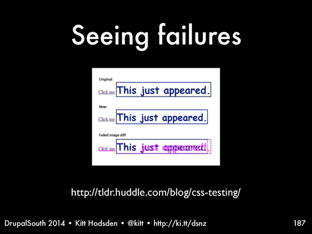 DrupalSouth 2014 • Kitt Hodsden • @kitt • http://ki.tt/dsnz
Seeing failures
187
http://tldr.huddle.com/blog/css-testing/
