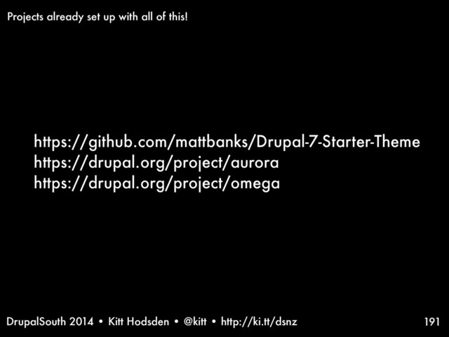 DrupalSouth 2014 • Kitt Hodsden • @kitt • http://ki.tt/dsnz
https://github.com/mattbanks/Drupal-7-Starter-Theme
https://drupal.org/project/aurora
https://drupal.org/project/omega
191
Projects already set up with all of this!
