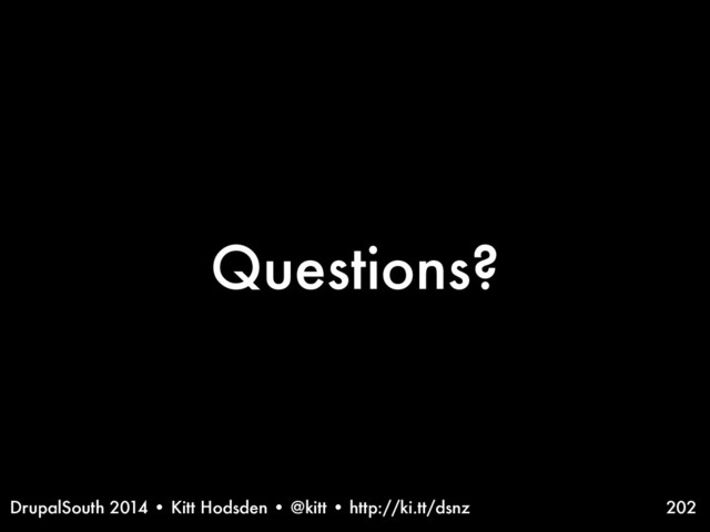 DrupalSouth 2014 • Kitt Hodsden • @kitt • http://ki.tt/dsnz
Questions?
202
