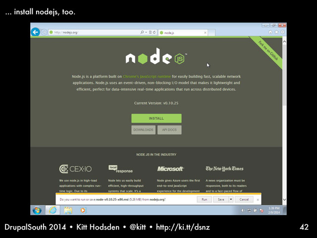 DrupalSouth 2014 • Kitt Hodsden • @kitt • http://ki.tt/dsnz 42
... install nodejs, too.

