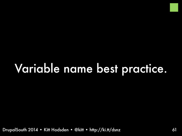 DrupalSouth 2014 • Kitt Hodsden • @kitt • http://ki.tt/dsnz
Variable name best practice.
61
