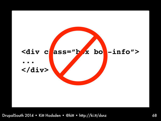 DrupalSouth 2014 • Kitt Hodsden • @kitt • http://ki.tt/dsnz
<div class="”box">
...
</div>
68
Sass syntax, talking @extend
