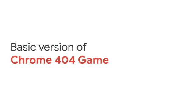Basic version of
Chrome 404 Game
