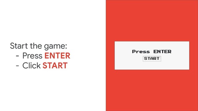 Start the game:
- Press ENTER
- Click START
