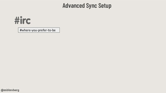 Advanced Sync Setup
@mbbroberg
#where-you-prefer-to-be
