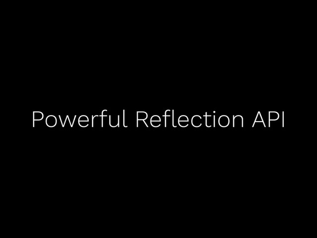 Powerful Reﬂection API
