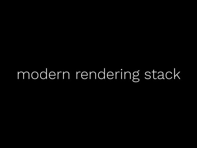modern rendering stack
