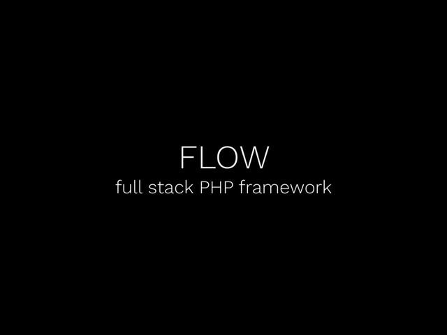 FLOW
full stack PHP framework
