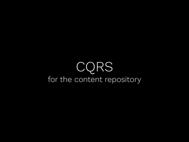 CQRS
for the content repository
