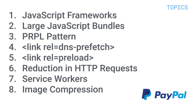 1. JavaScript Frameworks
2. Large JavaScript Bundles
3. PRPL Pattern
4. 
5. 
6. Reduction in HTTP Requests
7. Service Workers
8. Image Compression
TOPICS
