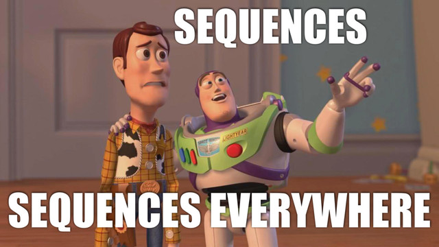 SEQUENCES
SEQUENCES EVERYWHERE
