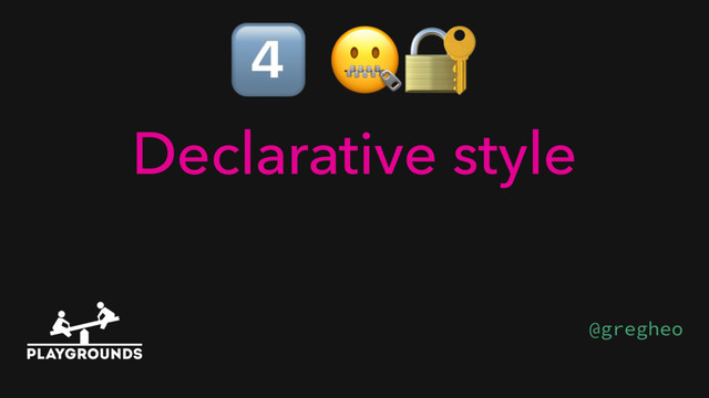 * 
Declarative style
