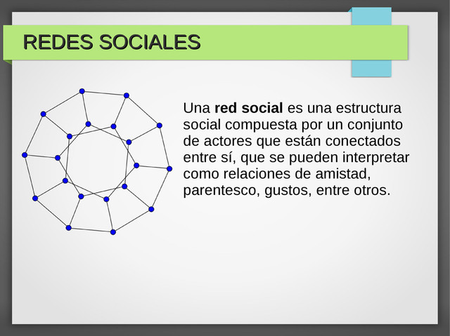 Una red social es una estructura
social compuesta por un conjunto
de actores que están conectados
entre sí, que se pueden interpretar
como relaciones de amistad,
parentesco, gustos, entre otros.
REDES SOCIALES
REDES SOCIALES
