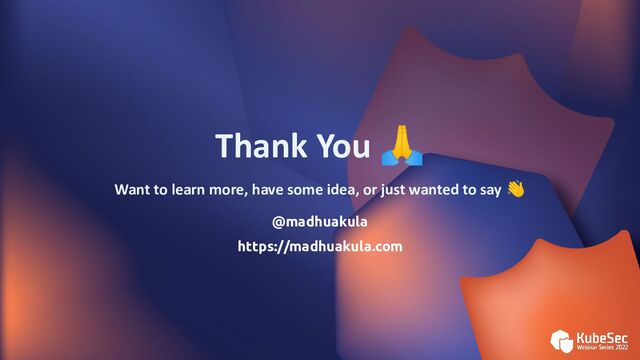 Thank You 🙏
Want to learn more, have some idea, or just wanted to say 👋
@madhuakula
https://madhuakula.com
