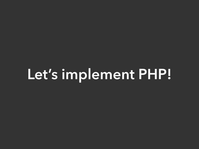 Let’s implement PHP!
