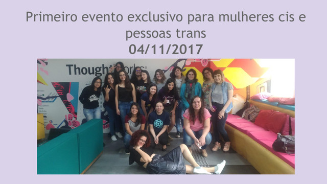 Primeiro evento exclusivo para mulheres cis e
pessoas trans
04/11/2017
