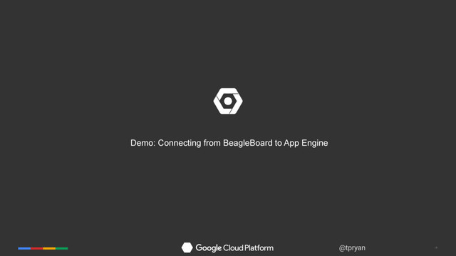 ‹#›
@tpryan
Demo: Connecting from BeagleBoard to App Engine
