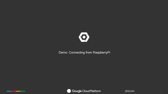 ‹#›
@tpryan
Demo: Connecting from RaspberryPi
