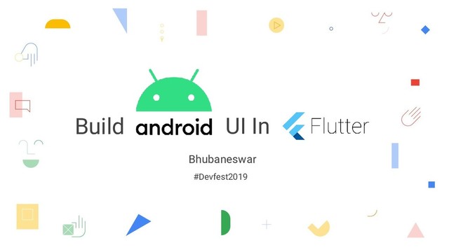 Build UI In
Bhubaneswar
#Devfest2019
