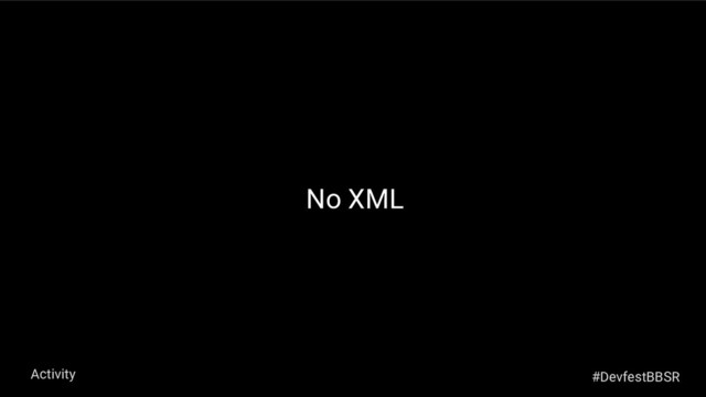 No XML
Activity #DevfestBBSR
