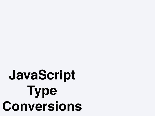 JavaScript
Type
Conversions
