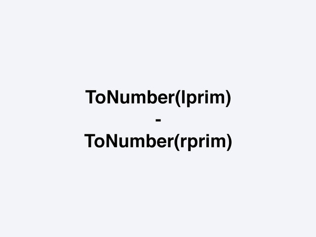 ToNumber(lprim)
-
ToNumber(rprim)

