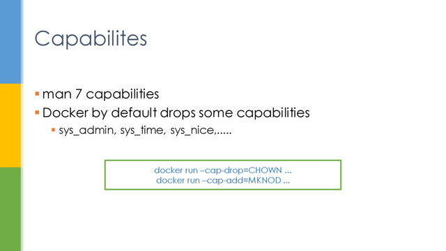  man 7 capabilities
 Docker by default drops some capabilities
 sys_admin, sys_time, sys_nice,.....
Capabilites
docker run –cap-drop=CHOWN ...
docker run –cap-add=MKNOD ...
