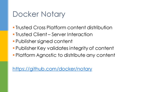  Trusted Cross Platform content distribution
 Trusted Client – Server Interaction
 Publisher signed content
 Publisher Key validates integrity of content
 Platform Agnostic to distribute any content
https://github.com/docker/notary
Docker Notary
