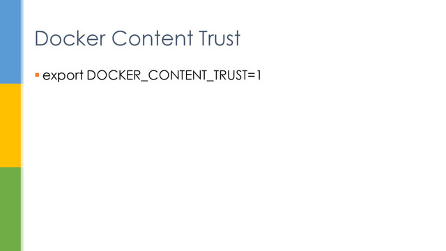  export DOCKER_CONTENT_TRUST=1
Docker Content Trust
