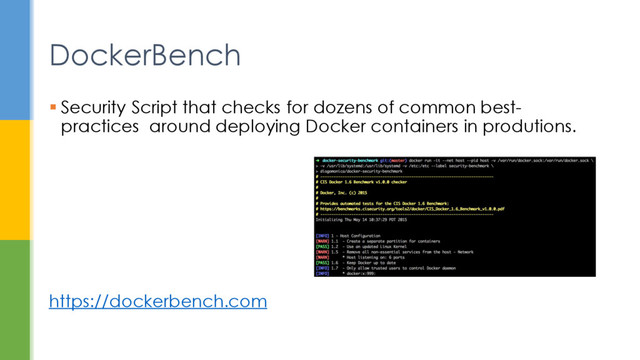  Security Script that checks for dozens of common best-
practices around deploying Docker containers in produtions.
https://dockerbench.com
DockerBench
