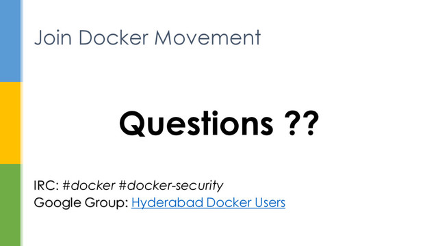 Questions ??
IRC: #docker #docker-security
Google Group: Hyderabad Docker Users
Join Docker Movement
