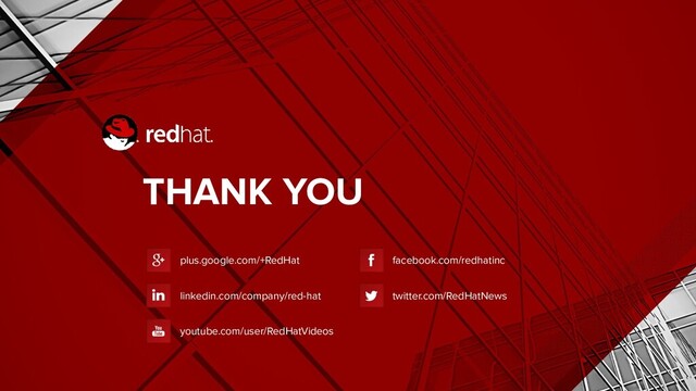 THANK YOU
plus.google.com/+RedHat
linkedin.com/company/red-hat
youtube.com/user/RedHatVideos
facebook.com/redhatinc
twitter.com/RedHatNews
