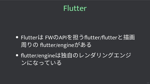 Flutter
Flutter
は FW
のAPI
を担うﬂutter/ﬂutter
と描
周りの ﬂutter/engine
がある
ﬂutter/engine
は独⾃のレンダリングエンジ
ンになっている
15 / 32
