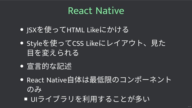 React Native
JSX
を使ってHTML Like
にかける
Style
を使ってCSS Like
にレイアウト、⾒た
⽬を えられる
的な
React Native
⾃体は のコンポーネント
のみ
UI
ライブラリを利⽤することが い
18 / 32
