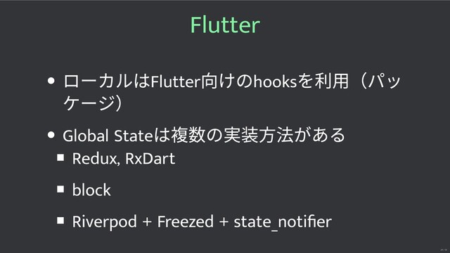 Flutter
ローカルはFlutter
向けのhooks
を利⽤（パッ
ケージ）
Global State
は の がある
Redux, RxDart
block
Riverpod + Freezed + state_notiﬁer
24 / 32
