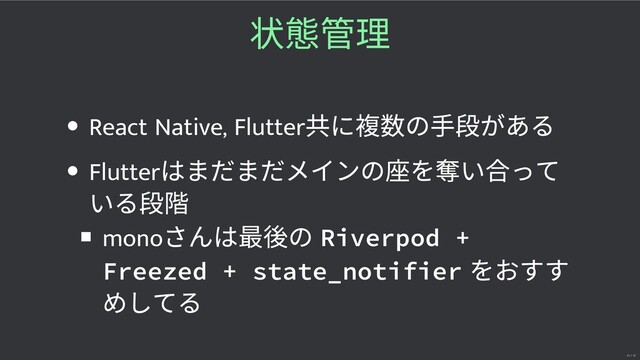 状 理
React Native, Flutter
共に の⼿ がある
Flutter
はまだまだメインの を い って
いる
mono
さんは の Riverpod +
Freezed + state_notifier
をおすす
めしてる
25 / 32
