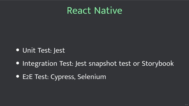 React Native
Unit Test: Jest
Integration Test: Jest snapshot test or Storybook
E2E Test: Cypress, Selenium
27 / 32
