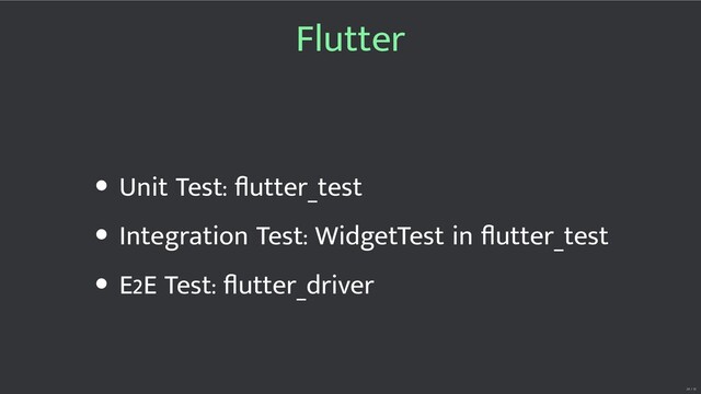 Flutter
Unit Test: ﬂutter_test
Integration Test: WidgetTest in ﬂutter_test
E2E Test: ﬂutter_driver
28 / 32
