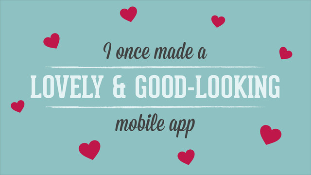 I once made a
LOVELY & GOOD-LOOKING
mobile app
