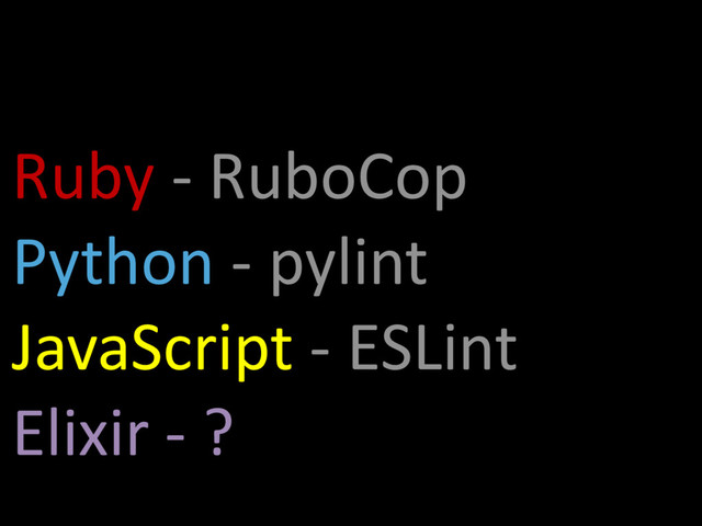 Ruby - RuboCop
Python - pylint
JavaScript - ESLint
Elixir - ?
