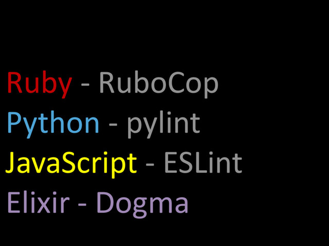 Ruby - RuboCop
Python - pylint
JavaScript - ESLint
Elixir - Dogma
