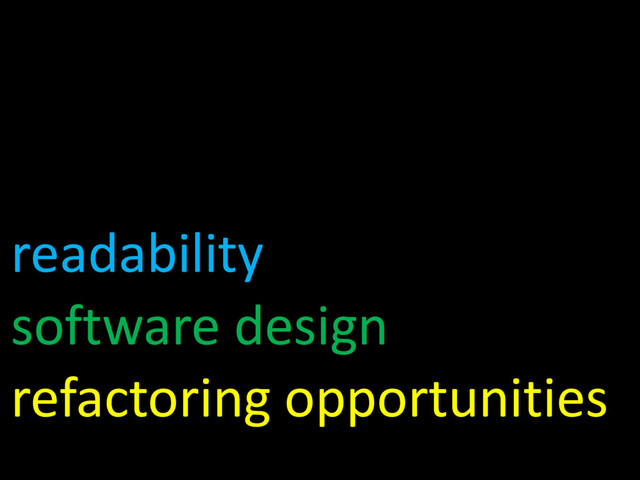 readability
software design
refactoring opportunities
