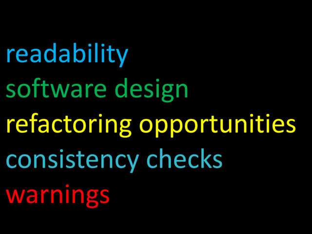 readability
software design
refactoring opportunities
consistency checks
warnings
