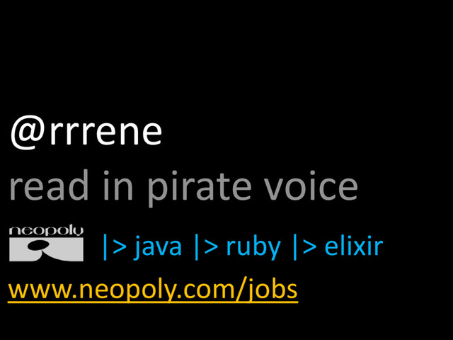 @rrrene
read in pirate voice
|> java |> ruby |> elixir
www.neopoly.com/jobs
